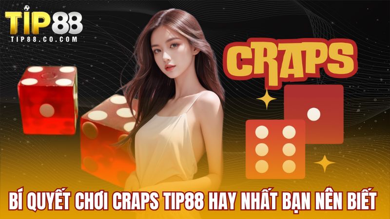 Bí quyết chơi Craps Tip88 hay nhất bạn nên biết 