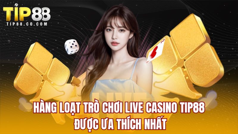 Hàng loạt trò chơi live casino Tip88 được ưa thích nhất