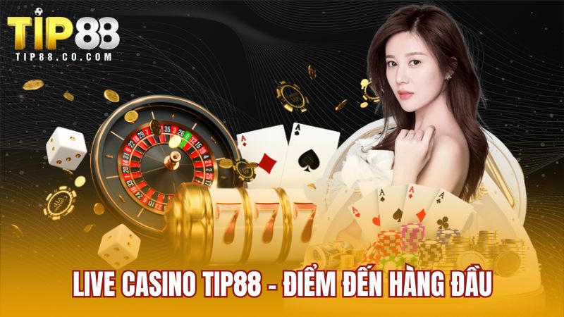 Live casino Tip88 - điểm đến hàng đầu