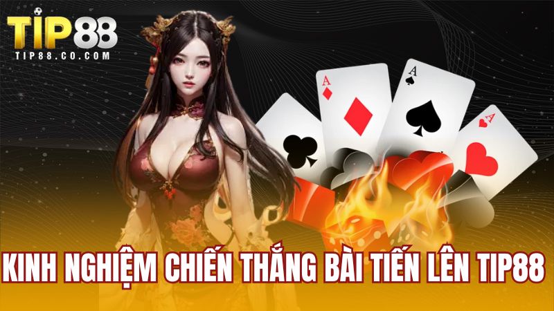 Kinh nghiệm chiến thắng bài Tiến Lên TIP88