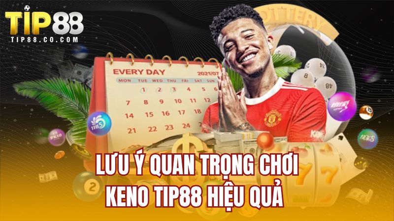 Lưu ý quan trọng chơi Keno TIP88 hiệu quả