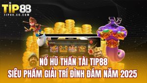 Nổ Hũ Thần Tài TIP88 - Siêu Phẩm Giải Trí Đình Đám Năm 2025