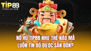 Nổ Hũ TIP88 Như Thế Nào Mà Luôn Tín Đồ Được Săn Đón?